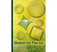Sketch On The Go: Travel Sketchbook for Drawing, Doodling and Ideas: Portable Artist Notebook to Capture Creative Doodles, Sketches and Travel Moments