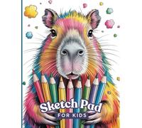 Sketch Pad For Kids Ages 8-12: 120 Blank Pages Sketchbook For Drawing, Art Notebook | Colorful Cute Capybara Cover
