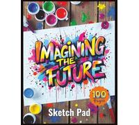 Sketch Pad: Imagining the Future - Large 8.5" x 11" Blank Drawing Book for Kids, Teens, and Artists - 100 Pages of Premium White Paper for Graffiti, ... Stop dreaming and start imagining the future!