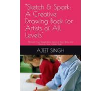 "Sketch & Spark: A Creative Drawing Book for Artists of All Levels": "Unleash Your Imagination, Improve Your Skills, and Discover Your Artistic Style"