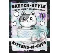 SKETCH-STYLE: Kittens-N-Cups Coloring Book Vol. 1: A Cozy Collection of Adorable Kittens to Color & Display / Perfect for all ages (Full-Framed Coloring)