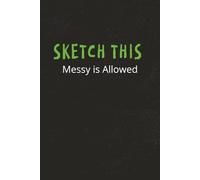 Sketch This: Messy Is Allowed-A No-Rules Sketchbook for Teens, Students, and Creative Minds