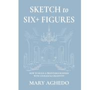 Sketch to Six+ Figures: How to build a profitable business with courage & Creativity