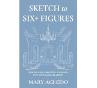 Sketch to Six+ Figures: How to build a profitable business with courage & Creativity
