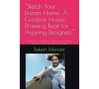 "Sketch Your Dream Home: A Creative House Drawing Book for Aspiring Designers": "Unlock Your Imagination and Design Your Perfect Space with Easy Step-by-Step Prompts"