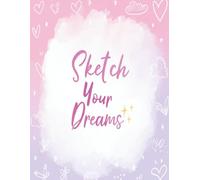 Sketch Your Dreams - Aesthetic Sketchbook: A cute pastel drawing notebook to inspire creativity, doodling, and self-expression.