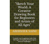 "Sketch Your World: A Creative Drawing Book for Beginners and Artists of All Ages": "Unleash Your Imagination with Over 100 Pages of Inspiring Practice Space and Fun Challenges"
