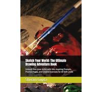 Sketch Your World: The Ultimate Drawing Adventure Book: Unleash Your Inner Artist with 100+ Inspiring Prompts, Practice Pages, and Creative Exercises for All Skill Levels