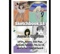 Sketchbook 18: UFOs, Aliens, Girl Pop, Femme Fatales,70s Sci-fi, and other Cool Artwork