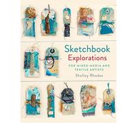 Sketchbook Explorations: for mixed-media and textile artists