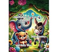 Sketchbook for Kids - Elephant, Baby Donkey and Baby Bear: Blank Journal , Notebook for Kids, Sketchbook for Kids Drawing and Doodling ,Cute Animal Drawing Book (Elephant and Crew)