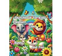 Sketchbook for Kids-Elephant, Lion, Bunny and Fox: Sketchbook For Kids 9-12 Drawing and Doodling, Animal Drawing Book, Blank Art Journal, 110 Pages (Elephant and Crew)