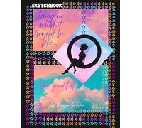 Sketchbook Imagine What It Would Be Like... Now Paint It: Creative Large Size 8.5x11 Notebook for Drawing, Sketching, Writing | for Kids, Teens & Adults | Art Quotes