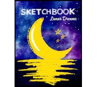 Sketchbook Lunar Dreams: A Magical Night Sky Sketchbook for Drawing and Imagination