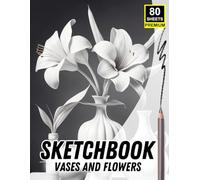 Sketchbook: Vases and Flowers - Still Life Drawing Practice with 20% Opacity: One Composition Per Page | 80 Premium Sheets | Perfect for Tracing, Shading, and Mastering Still Life Drawing