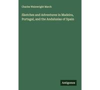 Sketches and Adventures in Madeira, Portugal, and the Andalusias of Spain