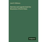 Sketches and Legends Amid the Mountains of North Wales