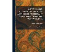 Sketches and Reminiscences of the Methodist Protestant Church of Fairmont, West Virginia: Locally Known as the People's Temple
