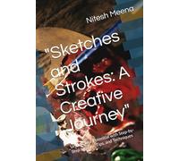 "Sketches and Strokes: A Creative Journey": Unlock Your Potential with Step-by-Step Lessons, Tips, and Techniques