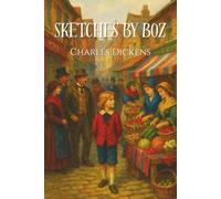 Sketches by Boz: A Collection of Dickens’s Early London Sketches with Original Illustrations