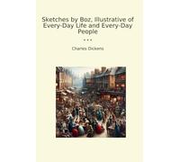 Sketches by Boz, Illustrative of Every-Day Life and Every-Day People (Classic Books)