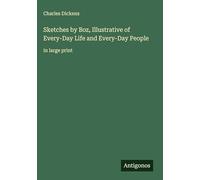 Sketches by Boz, Illustrative of Every-Day Life and Every-Day People: in large print