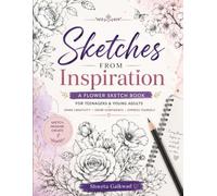 Sketches from Inspiration: A Floral Sketch Book for Teenagers & Young Adults | Draw, Create, and Explore Your Artistic Imagination Through Beautiful Flower Designs