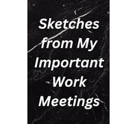 Sketches from My Important Work Meetings: Funny Lined Notebook for Work, Gag Gift, Boss, Office, Secret Santa Gift for Coworker