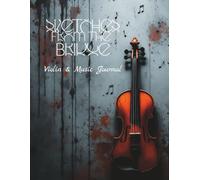 Sketches from the Bridge: Violin & Music Journal: A beautiful notebook for violinists, musicians, and songwriters, with 10-stave manuscript paper and space to write lyrics between your notation.