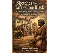 Sketches from the Life of a Free Black In A Two-Story White House, North by Harriet E. Wilson In Plain English