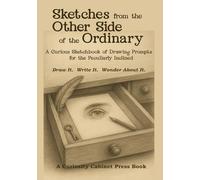 Sketches from the Other Side of the Ordinary: A Curious Sketchbook of Drawing Prompts for the Peculiarly Inclined