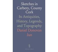 Sketches in Carbery, County Cork: Its Antiquities, History, Legends, and Topography