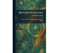 Sketches in Geology: A Group of Twenty-Two Separate Papers on American Geology
