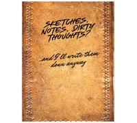 Sketches, notes, dirty thoughts?: ...and I'll write them down anyway