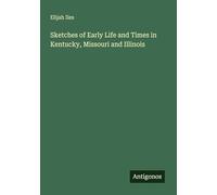 Sketches of Early Life and Times in Kentucky, Missouri and Illinois