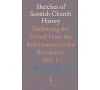 Sketches of Scottish Church History: Embracing the Period From the Reformation to the Revolution
