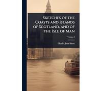 Sketches of the Coasts and Islands of Scotland, and of the Isle of Man