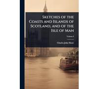 Sketches of the Coasts and Islands of Scotland, and of the Isle of Man