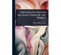 Sketches of the Fair Sex, in All Parts of the World