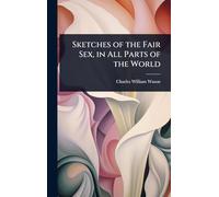 Sketches of the Fair Sex, in All Parts of the World