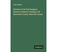 Sketches of the First Emigrant Settlers in Newton Township, Old Gloucester County, West New Jersey