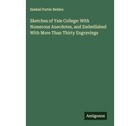 Sketches of Yale College: With Numerous Anecdotes, and Embellished With More Than Thirty Engravings