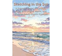 Sketching in the Sun: A Summer Travel Art Journal Filled with Bright, Warm, and Wander-Ready Sketch Prompts