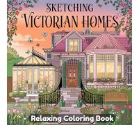 Sketching Victorian Homes Coloring Book for Adults & Teens - Vintage Architecture, Elegant Mansions, Ornate Facades, Historic Houses, Relaxing Art for Stress Relief, Creativity & Mindfulness