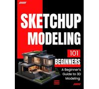 SketchUp 101: A Beginner’s Guide to 3D Modeling