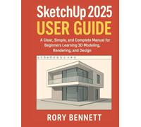 SketchUp 2024 User Guide: A Clear, Simple, and Complete Manual for Beginners Learning 3D Modeling and Design