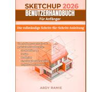 SketchUp 2026 Benutzerhandbuch Für Anfänger: Das umfassende Schritt-für-Schritt-Handbuch: Vom Anfänger zum Profi - Ihr praktisches Handbuch für ... beeindruckender Projekte von Grund auf