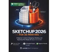SKETCHUP 2026 FOR 3D PRINTING: A Beginner's Guide to Designing, Modeling, and Exporting Print-Ready 3D Objects from Scratch