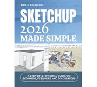 SketchUp 2026 Made Simple: A Step-by-Step Visual Guide for Beginners, Designers, and DIY Creators