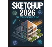 SketchUp 2026: The comprehensive Guide: Mastering 3D Design, AI Rendering, and LayOut - For Beginners and Professionals